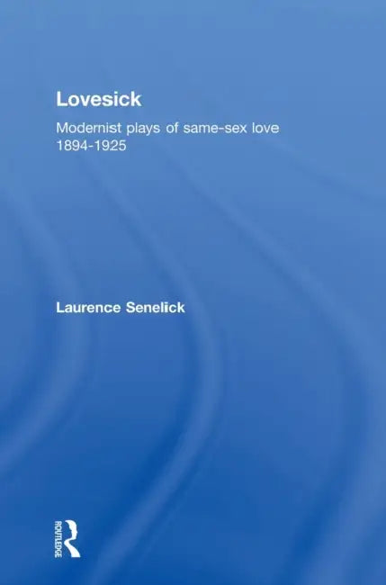 Lovesick: Modernist Plays of Same-Sex Love, 1894-1925 by Laurence Senelick