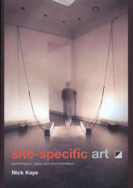 Site-Specific Art: Performance, Place and Documentation by Nick Kaye