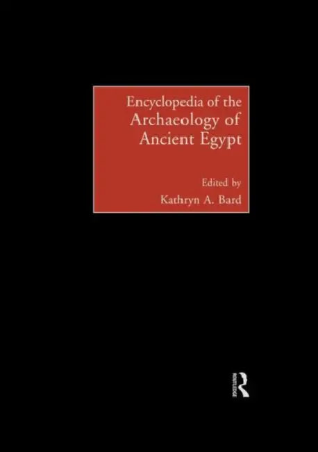 Encyclopedia of the Archaeology of Ancient Egypt by Bard Kathryn A.