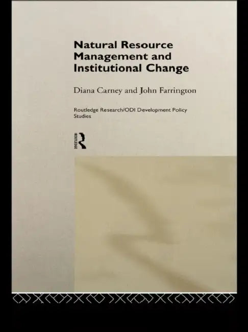 Natural Resource Management and Institutional Change by Diana Carney, John Farrington