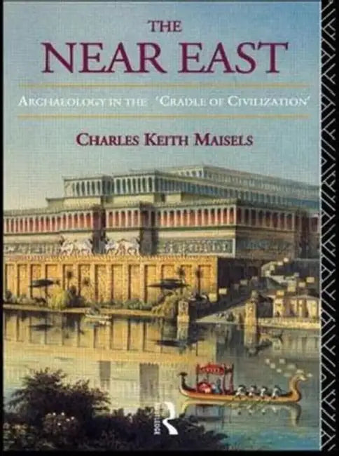 The Near East: Archaeology in the 'Cradle of Civilization' by Charles Keith Maisels