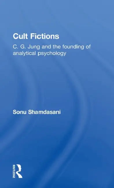 Cult Fictions: C. G. Jung and the Founding of Analytical Psychology by Sonu Shamdasani