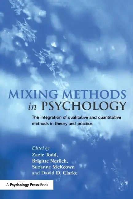 Mixing Methods in Psychology: The Integration of Qualitative and Quantitative Methods in Theory and Practice by Zazie Todd, Brigitte Nerlich, Suzanne McKeown