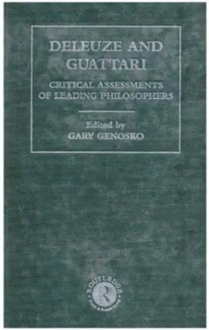 Deleuze and Guattari: Critical Assessments of Leading Philosophers by Genosko Gary