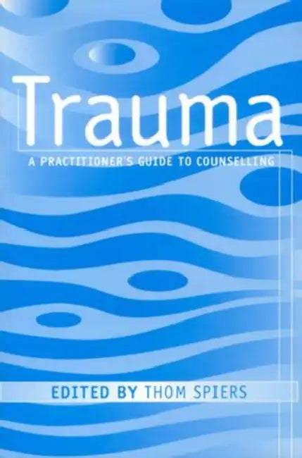 Trauma: A Practitioner's Guide to Counselling by Thom Spiers