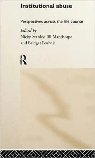Institutional Abuse: Perspectives Across the Life Course by Jill Manthorpe, Bridget Penhale, Nicky Stanley