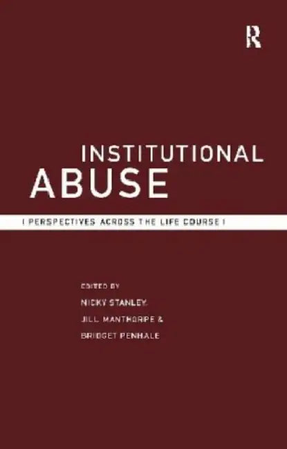 Institutional Abuse: Perspectives Across the Life Course by Jill Manthorpe