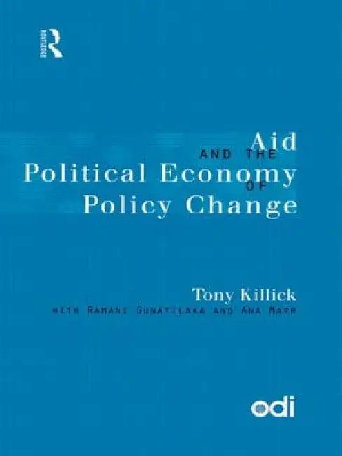 Aid and the Political Economy of Policy Change by Tony Killick