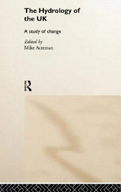 The Hydrology of the UK: A Study of Change by Mike Acreman