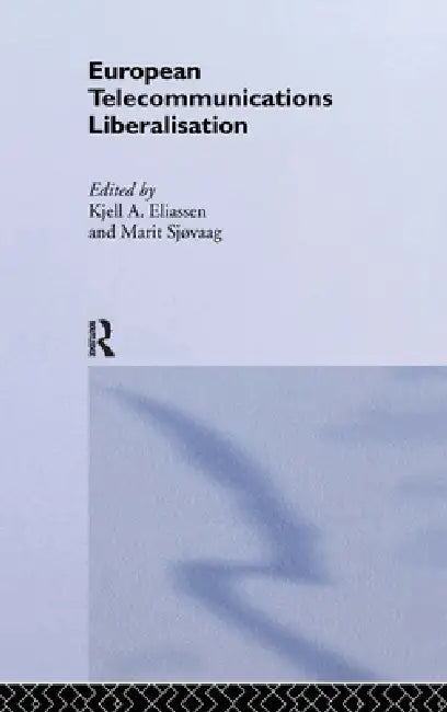 European Telecommunications Liberalisation by Kjell a. Eliassen, Marit Sjovaag Nfa, Marit Sjovaag
