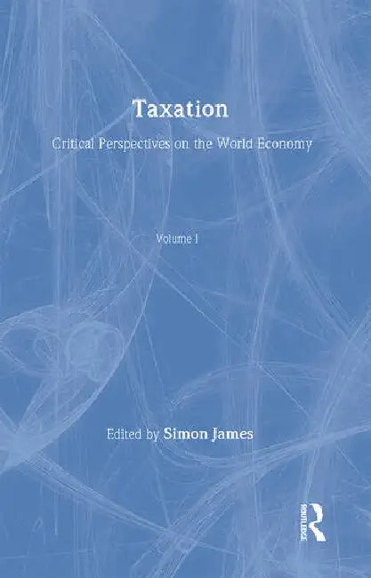 Taxation: Critical Perspectives on the World Economy by James Simon