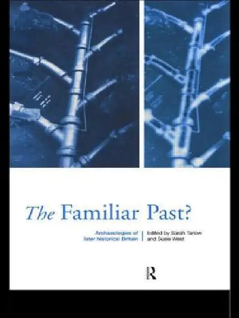 Familiar Past?: Archaeologies of Later Historical Britain by Sarah Tarlow