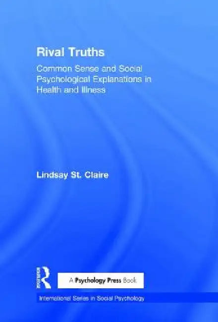 Rival Truths: Common Sense and Social Psychological Explanations in Health and Illness by Lindsay St Claire
