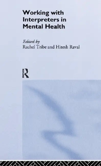 Working with Interpreters in Mental Health by Rachel Tribe, Hitesh Raval