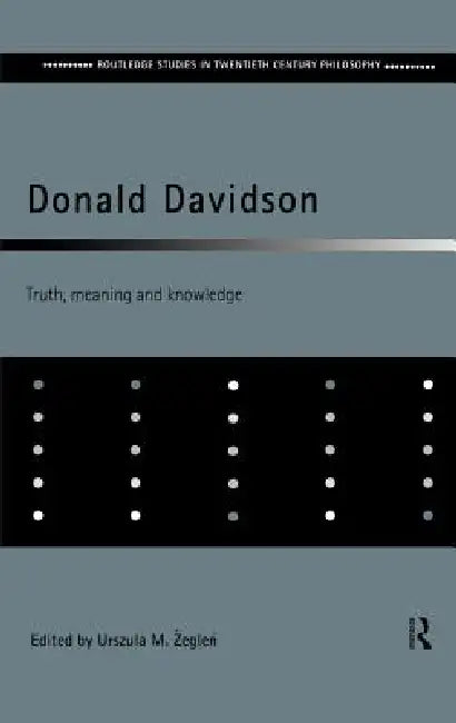 Donald Davidson: Truth, Meaning and Knowledge by Ursula M. Zeglen