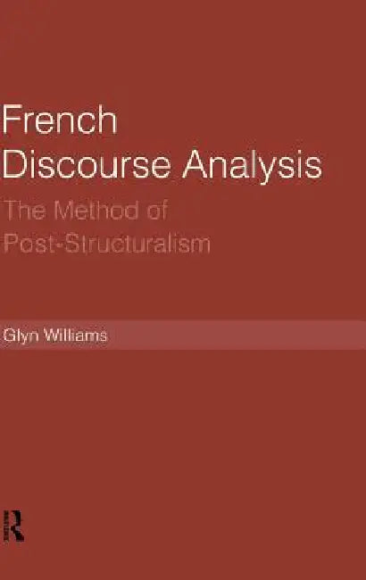 French Discourse Analysis: The Method of Post-Structuralism by Glyn Williams