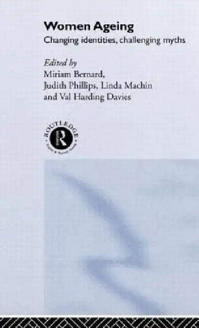 Women Ageing: Changing Identities, Challenging Myths by Miriam Bernard, Val Harding Davies, Linda Machin