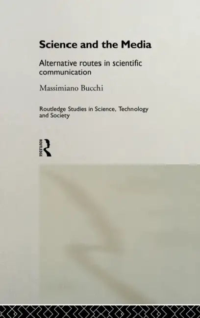 Science and the Media: Alternative Routes to Scientific Communications by Massimiano Bucchi
