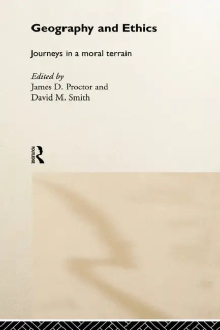 Geography and Ethics: Journeys in a Moral Terrain by James D. Proctor, David M. Smith