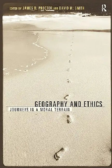 Geography and Ethics: Journeys in a Moral Terrain by James D. Proctor
