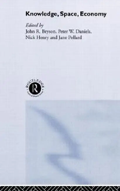 Knowledge, Space, Economy by John Bryson, Peter Daniels, Nick Henry