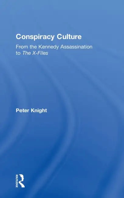 Conspiracy Culture: From Kennedy to the X Files by Peter Knight