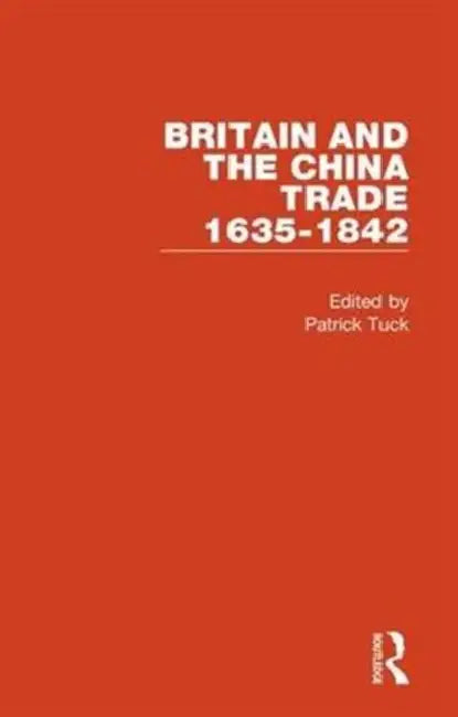 Britain and the China Trade, 1635-1842 by Tuck Patrick