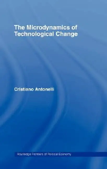 Microdynamics of Technological Change by Cristiano Antonelli
