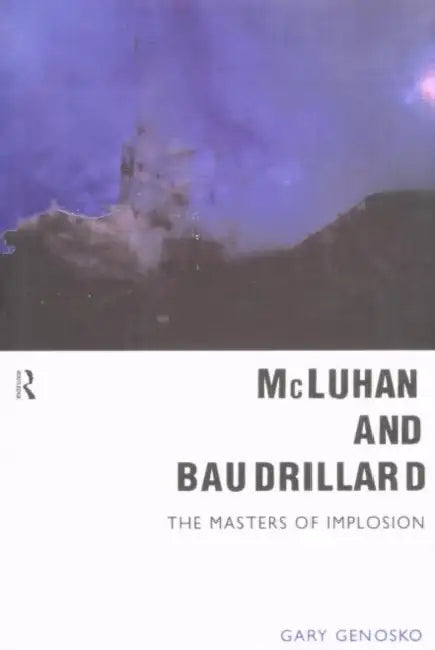 McLuhan and Baudrillard: Masters of Implosion by Gary Genosko