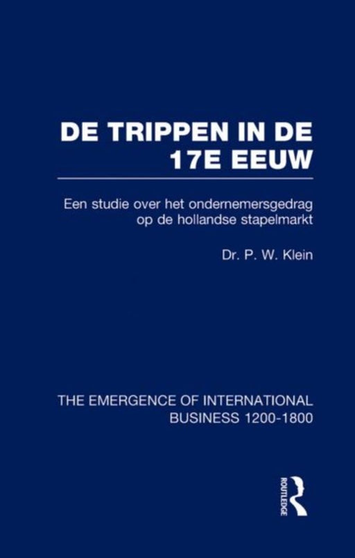 De Trippen In De 17E Eeuw: The Emergence of International Business, 1200-1800 by P.W. Klein