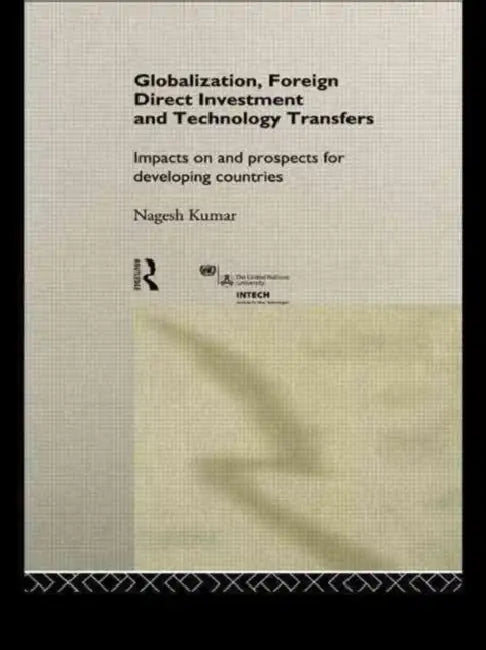 Globalization, Foreign Direct Investment and Technology Transfers: Impacts on and Prospects for Developing Countries by Nagesh Kumar