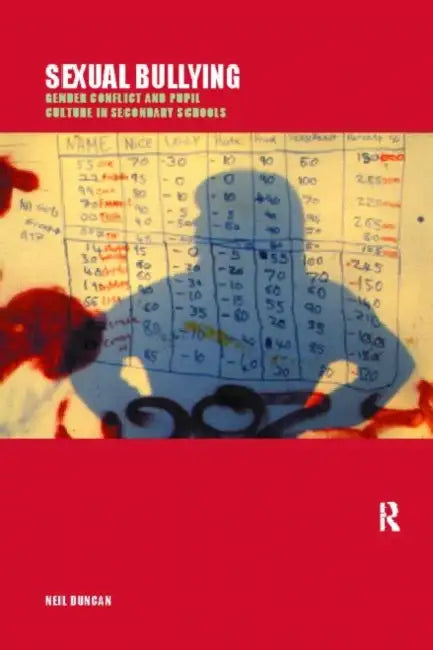 Sexual Bullying: Gender Conflict and Pupil Culture in Secondary Schools by Neil Duncan