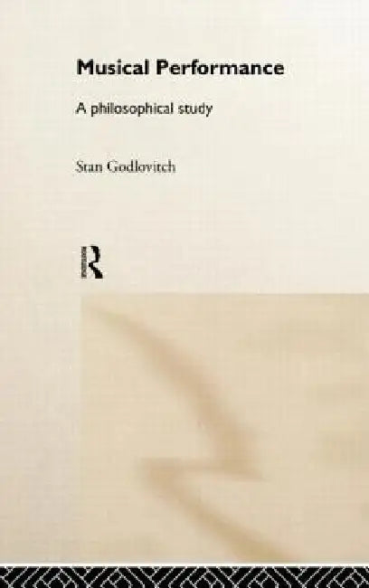 Musical Performance: A Philosophical Study by Stan Godlovitch
