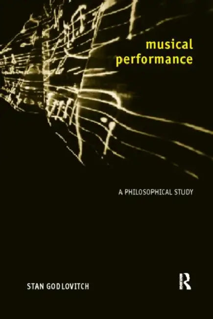 Musical Performance: A Philosophical Study by Stan Godlovitch