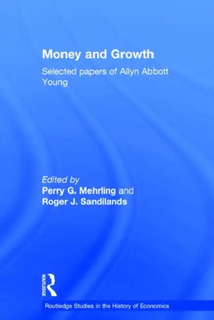 Money and Growth: Selected Papers of Allyn Abbott Young by Mehrling Perry G