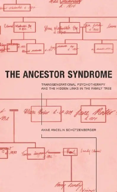 The Ancestor Syndrome: Transgenerational Psychotherapy and the Hidden Links in the Family Tree by Anne Ancelin Schutzenberger, Anne Trager