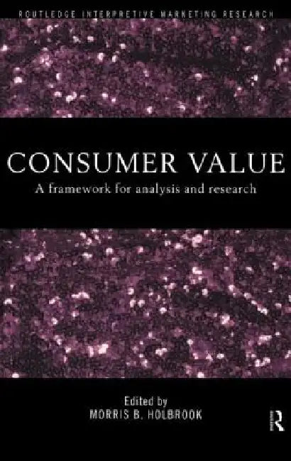 Consumer Value: A Framework for Analysis and Research by Morris Holbrook