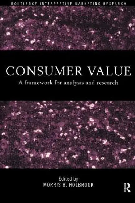 Consumer Value: A Framework for Analysis and Research by Morris Holbrook