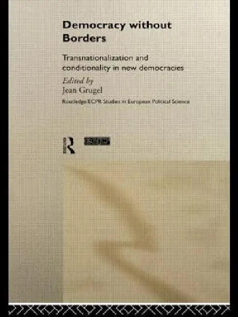 Democracy Without Borders: Transnationalisation and Conditionality in New Democracies by Jean Grugel