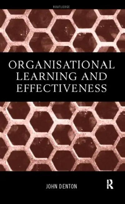 Organisational Learning and Effectiveness by Denton John