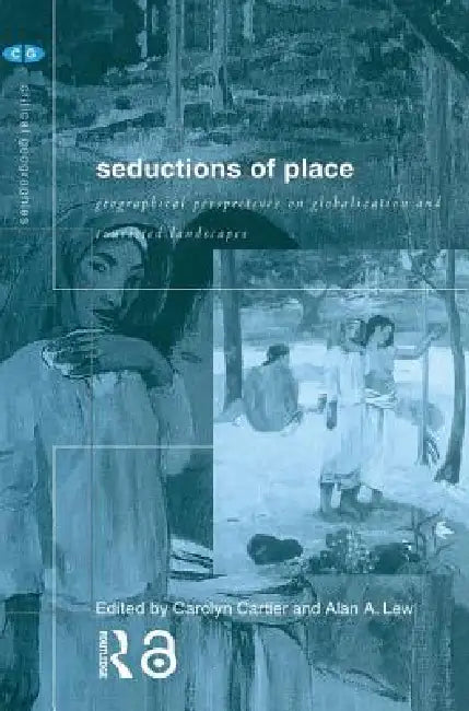 Seductions of Place: Geographical Perspectives on Globalization and Touristed Landscapes by Carolyn Cartier, Alan a. Lew