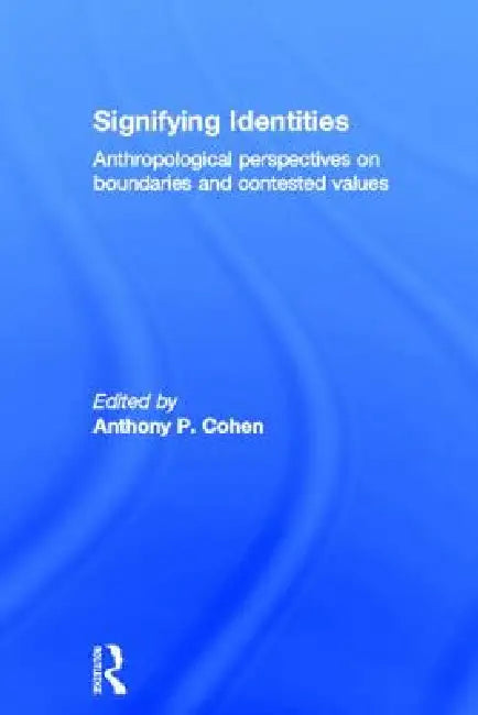 Signifying Identities: Anthropological Perspectives on Boundaries and Contested Identities by Anthony Cohen