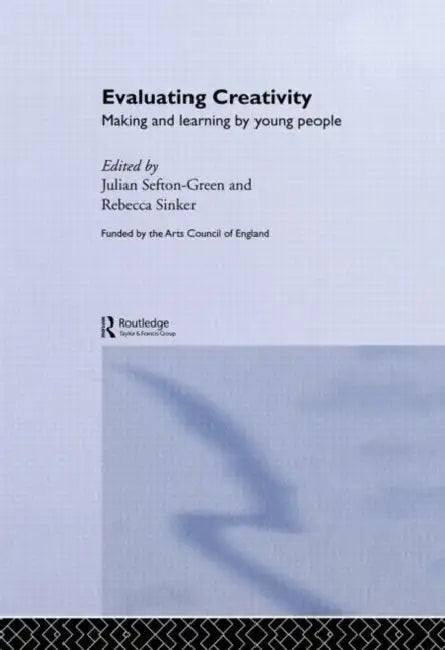 Evaluating Creativity: Making and Learning by Young People by Sefton-Green Dr Julian
