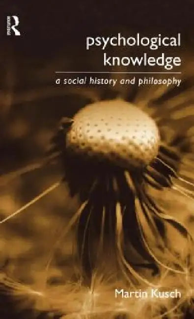 Psychological Knowledge: A Social History and Philosophy by Martin Kusch