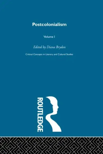 Postcolonialism: Critical Concepts in Literary and Cultural Studies by Brydon Diana