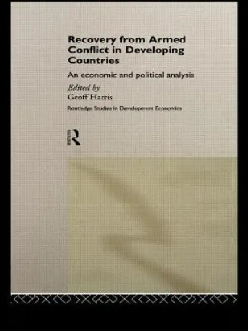 Recovery from Armed Conflict in Developing Countries: An Economic and Political Analysis by Geoff Harris