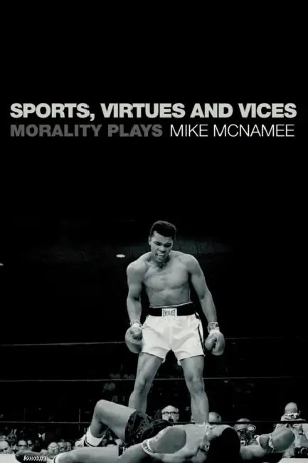 Sports, Virtues and Vices: Morality Plays by Mike McNamee
