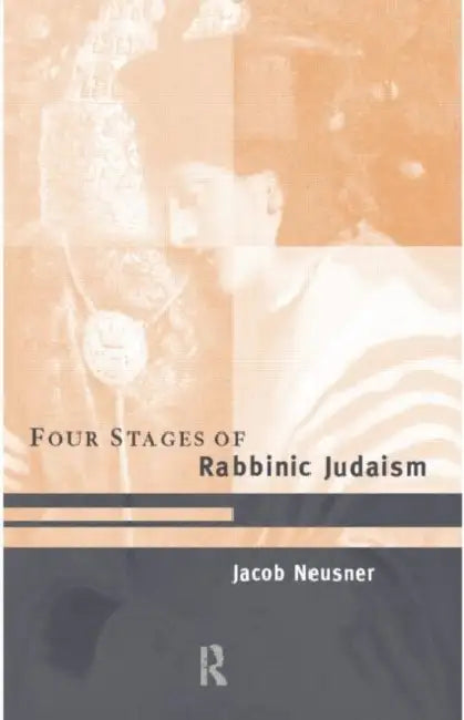 The Four Stages of Rabbinic Judaism by Jacob Neusner