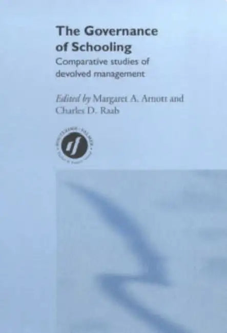 The Governance of Schooling: Comparative Studies of Devolved Management by Margaret a. Arnott, Charles D. Raab
