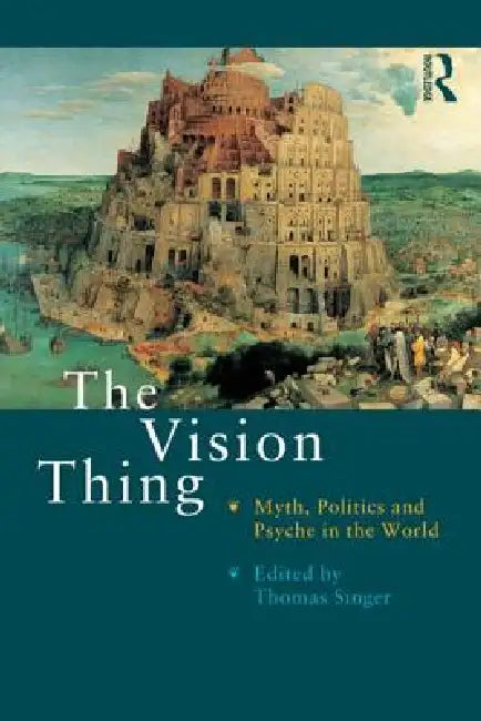 The Vision Thing: Myth, Politics and Psyche in the World by Singer Thomas